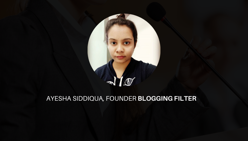 Blogging Is No More A Hobby Says Ayesha Siddiqua, Founder Of Blogging Filter